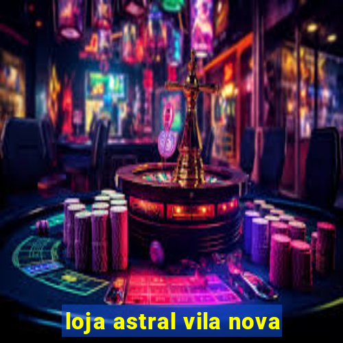 loja astral vila nova